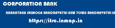 CORPORATION BANK  KARNATAKA SHIMOGA BHADRAVATHI NEW TOWN BHADRAVATHI JANNAPUR  ifsc code